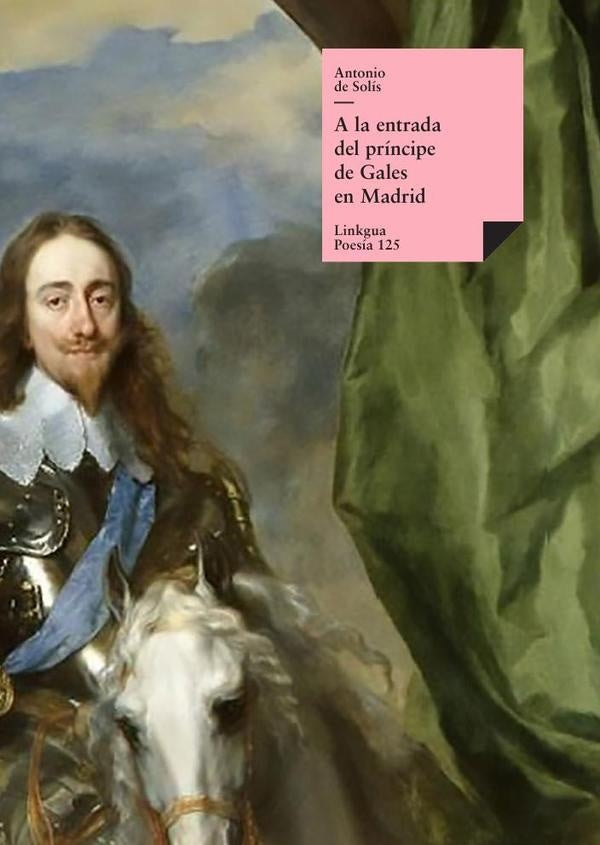 A la entrada del príncipe de Gales en Madrid por marzo del año 1623 | ANTONIO DE SOLÍS
