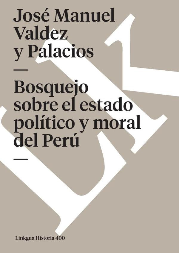 Bosquejo sobre el estado político y moral del Perú | José Manuel Valdez y Palacios