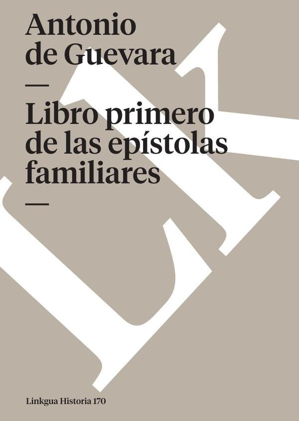 Libro primero de las epístolas familiares | Antonio de Guevara