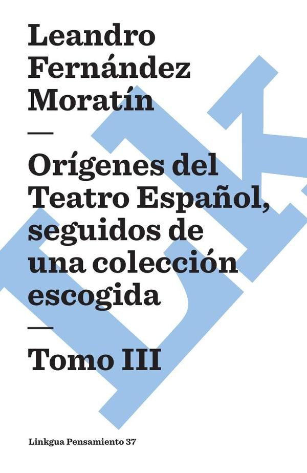 Orígenes del Teatro Español, seguidos de una colección escogida | Leandro Fernández De Moratín