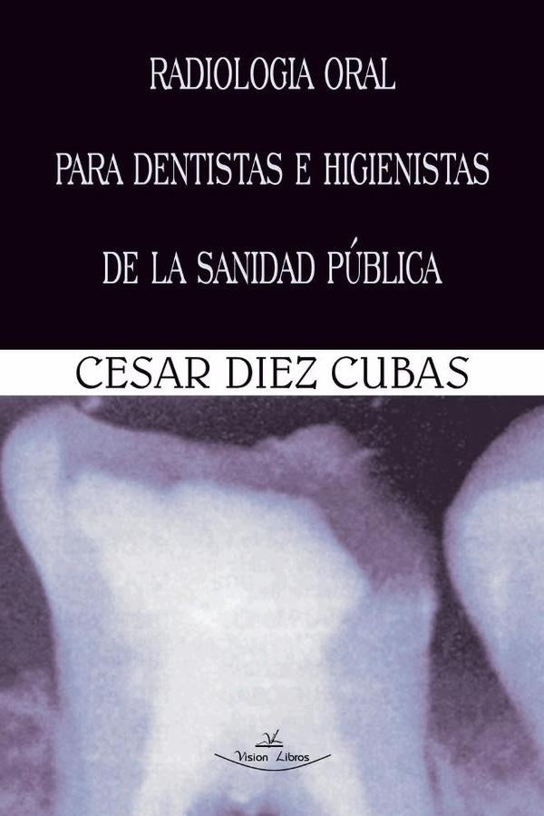 Radiología oral para dentistas e higienistas de la sanidad pública | César Díez Cubas