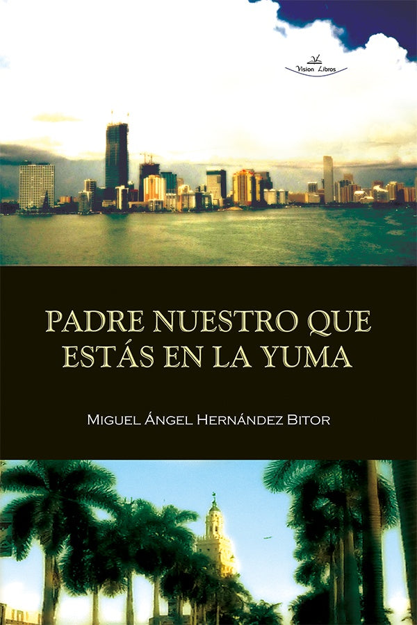 Padre nuestro que estás en la Yuma | Miguel Ángel Hernández Bitor