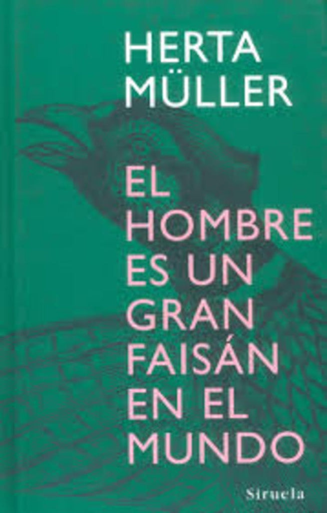 EL HOMBRE ES UN GRAN FAISAN EN EL MUNDO * | Herta Muller
