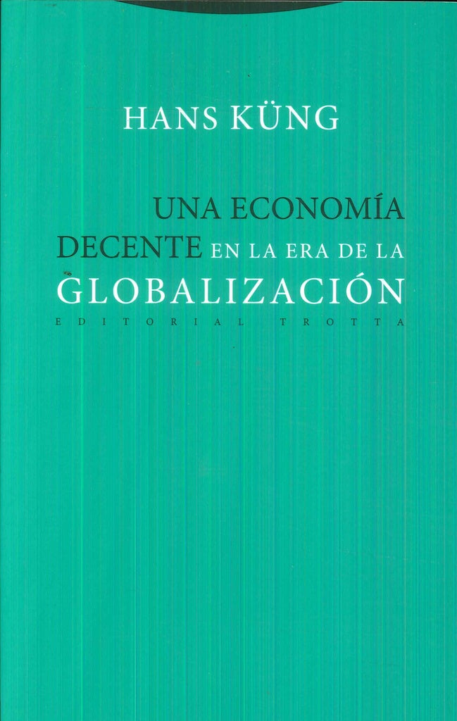 ECONOMIA DECENTE EN LA ERA DE LA GLOBALIZACION, UNA | HANS KUNG