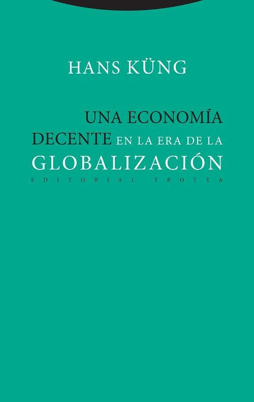 ECONOMIA DECENTE EN LA ERA DE LA GLOBALIZACION, UNA | HANS KUNG