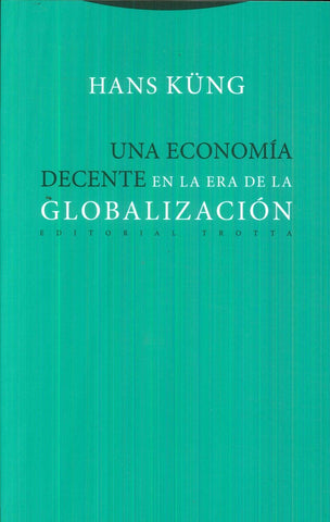 ECONOMIA DECENTE EN LA ERA DE LA GLOBALIZACION, UNA | HANS KUNG