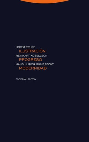 ILUSTRACION, PROGRESO, MODERNIDAD | REINHART~GUMBRECHT  HANS ULRICH~STUKE  HORST~MONTE