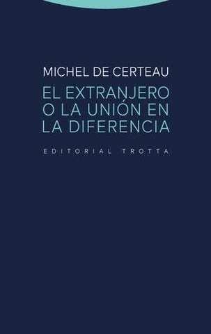 EXTRANJERO O LA UNION EN LA DIFERENCIA, EL | MICHEL DE CERTEAU