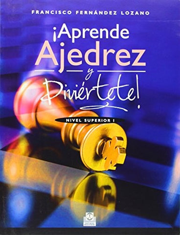 APRENDE AJEDREZ Y DIVIERTETE! NIVEL SUPERIOR I | FRANCISCO FERNANDEZ LOZANO