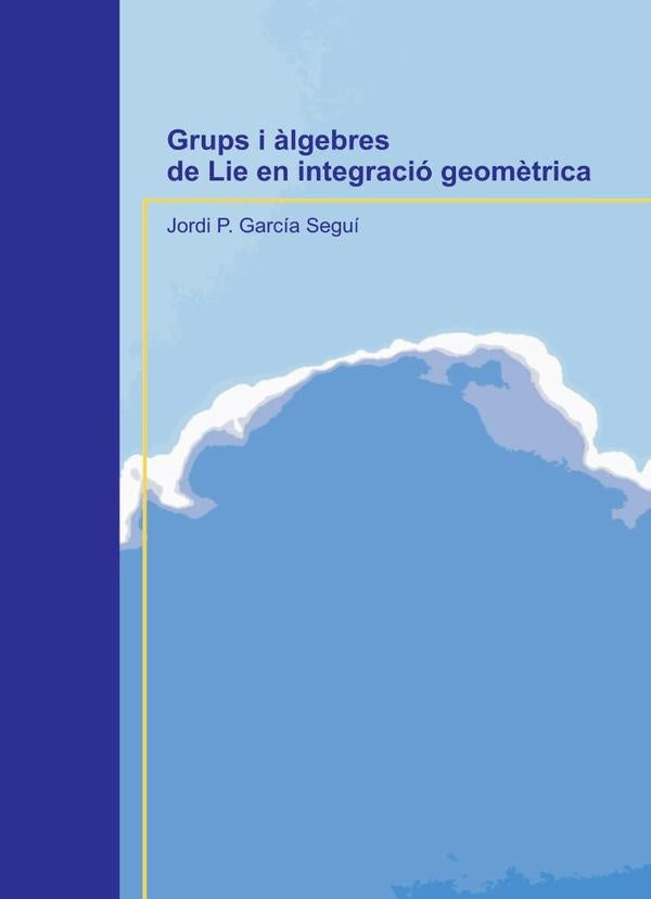 Grups i àlgebres de Lie en integració geomètrica | Jordi P. García Seguí