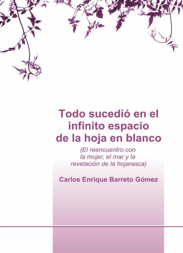 Todo sucedió en el infinito espacio de la hoja en blanco | Carlos Enrique Barreto Gómez