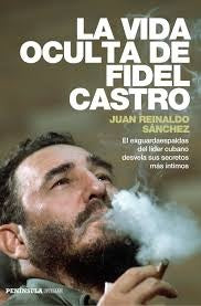 LA VIDA OCULTA DE FIDEL CASTRO.. | Juan  Reinaldo Sánchez