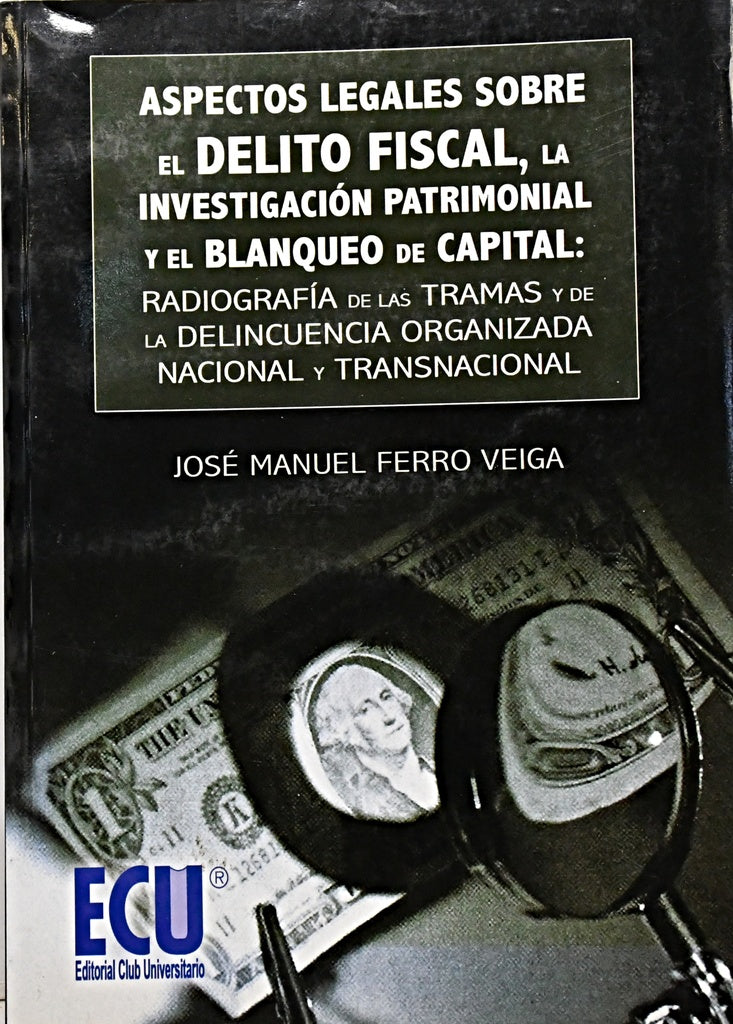 ASPECTOS LEGALES SOBRE EL DELITO FISCAL, LA INVESTIGACION PATRIMO Y EL BLANQUEO DE CAPITAL.. | JOSE MANUEL  FERRO VEIGA