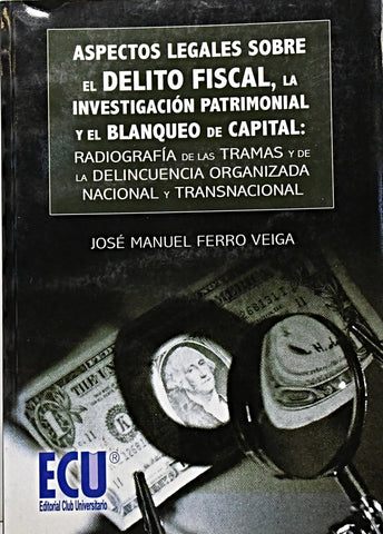 ASPECTOS LEGALES SOBRE EL DELITO FISCAL, LA INVESTIGACION PATRIMO Y EL BLANQUEO DE CAPITAL.. | JOSE MANUEL  FERRO VEIGA