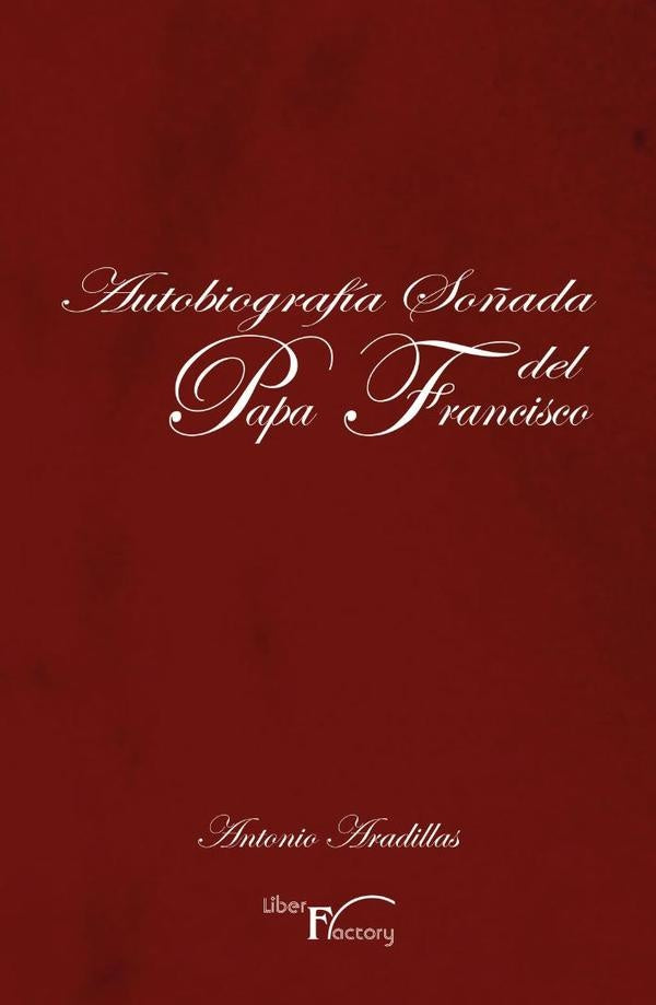 Autobiografía soñada del Papa Francisco | Antonio Aradillas
