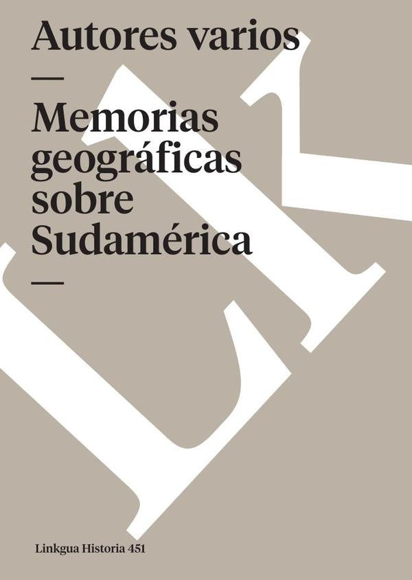Memorias geográficas sobre Sudamérica | Autores Varios, Autores Varios y otros