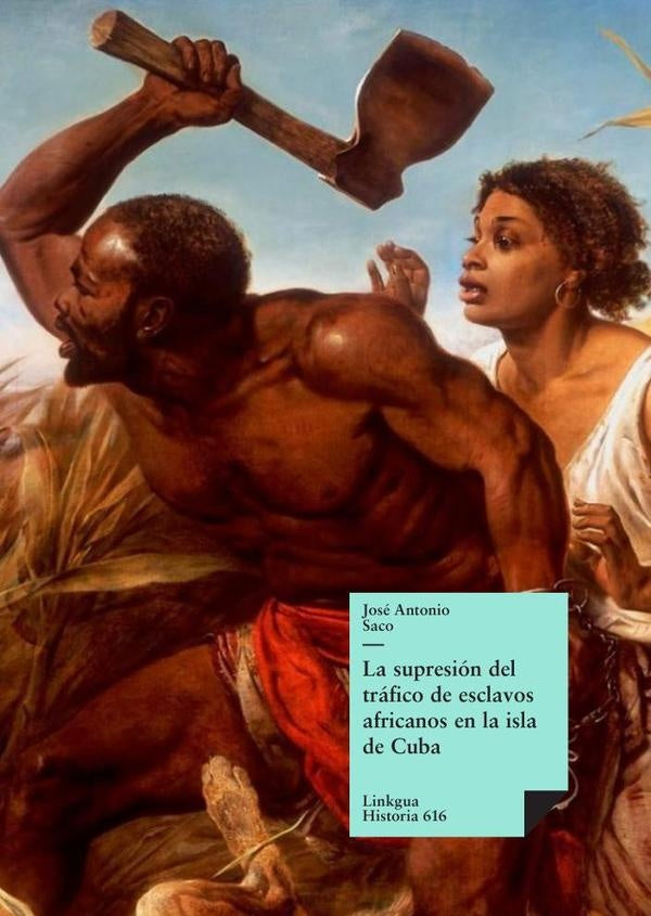La supresión del tráfico de esclavos africanos en la isla de Cuba | José Antonio Saco y López-Cisneros