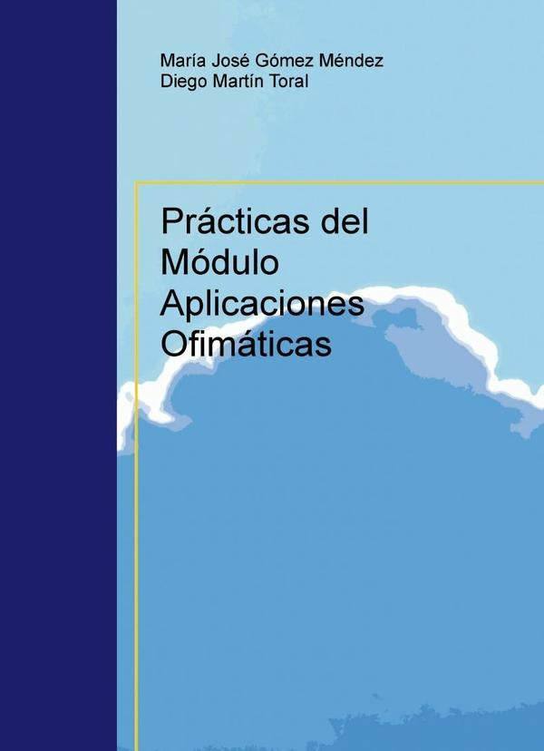 Prácticas del Módulo Aplicaciones Ofimáticas | María José Gómez Méndez, Martín Toral y otros