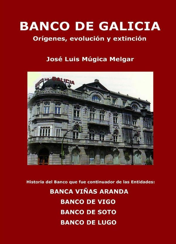 BANCO DE GALICIA, orígenes, evolución y extinción | José Luis Múgica Melgar
