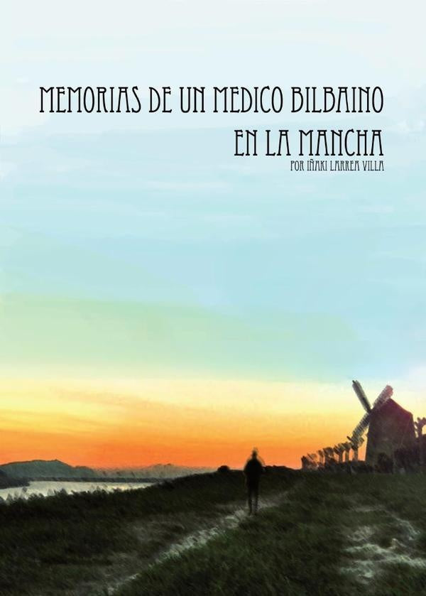 Memorias de un médico bilbaino en La Mancha | Iñaki Larrea Villa