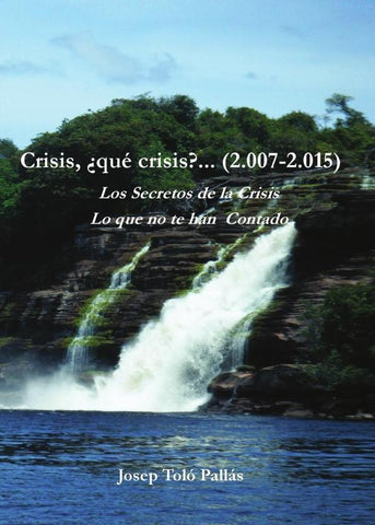 Crisis, ¿qué crisis?... (2.007-2.015) Los Secretos de la Crisis. Lo que no te han contado. | Josep Toló Pallás