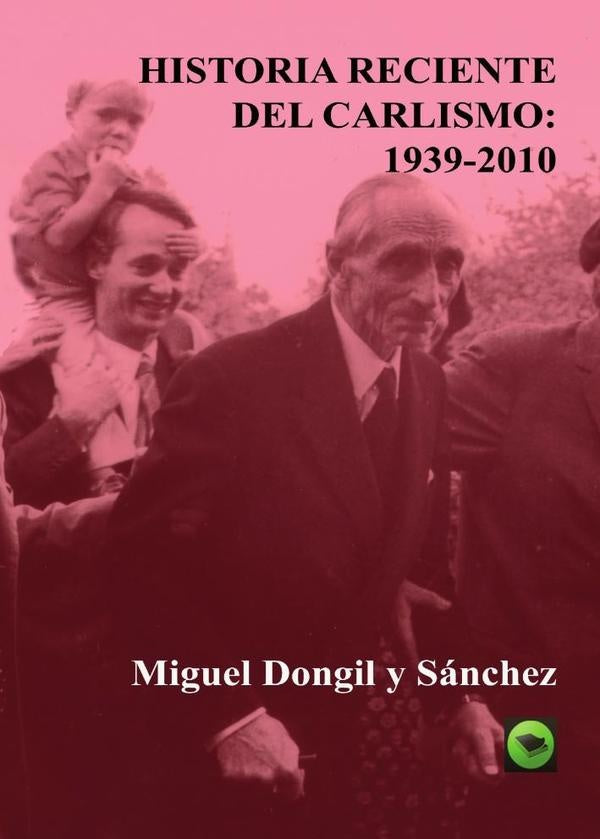 Historia Reciente del Carlismo: 1939-2010 | Miguel Dongil y Sánchez