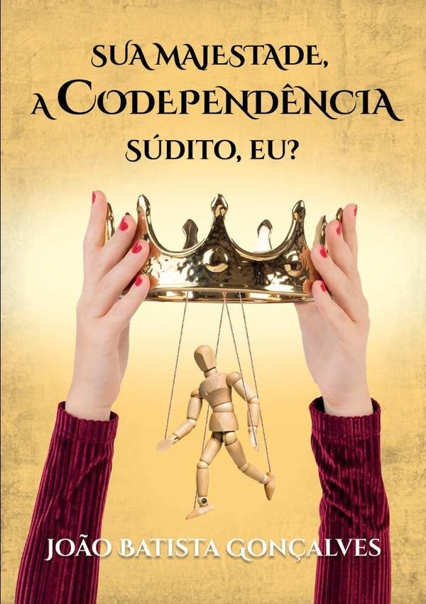 Sua Majestade, A Codependência | João Batista Gonçalves