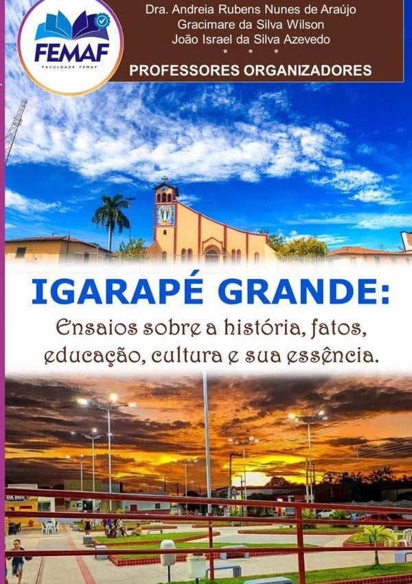 Igarapé Grande: Ensaios Sobre A História, Fatos, Educação, Cultura E Sua Essência. | Dra. Andreia Rubens Nunes De Araújo | Gracimar...