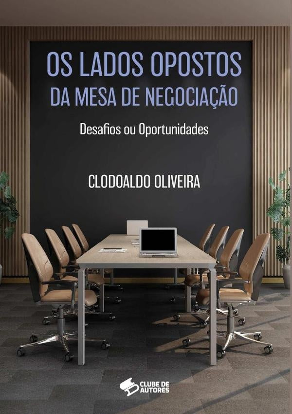 Os Lados Opostos Da Mesa De Negociação - Desafios Ou Oportunidades | Clodoaldo Oliveira