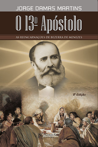 O 13 Apóstolo: As Reencarnações de Bezerra de Menezes | Jorge Damas Martins