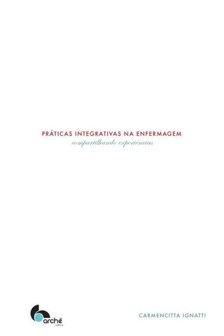 Práticas integrativas na enfermagem  | Carmencitta Ignatti