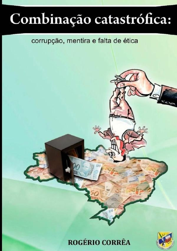 Combinação Catastrófica: Corrupção, Mentira E Falta De Ética | Rogério Corrêa