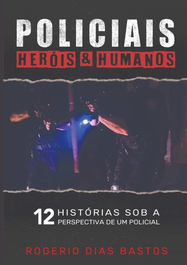 Policiais: Heróis & Humanos | Rogerio Dias Bastos