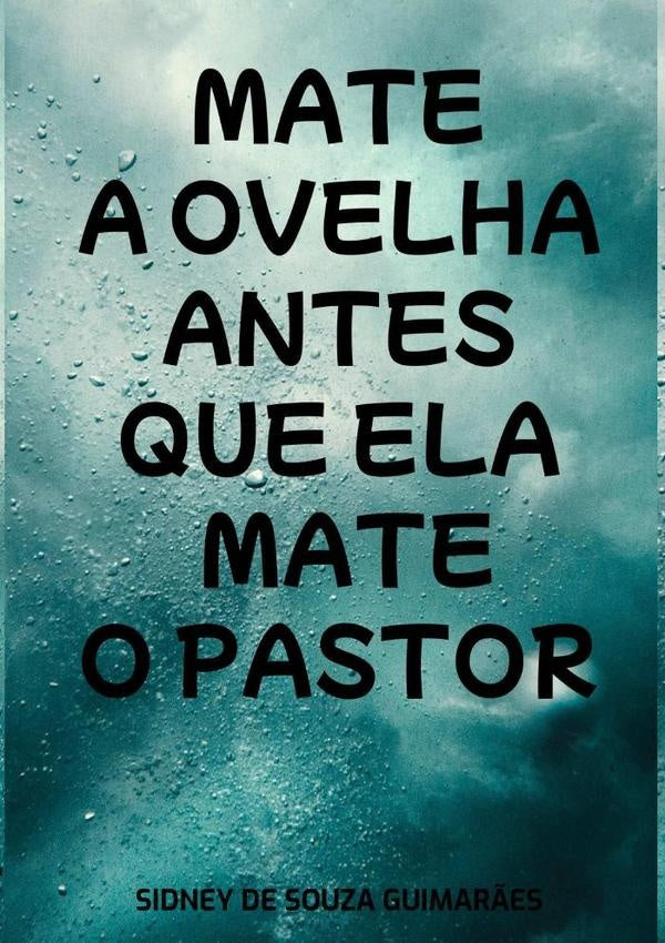 Mate A Ovelha Antes Que Ela Mate O Pastor | Sidney De Souza Guimarães