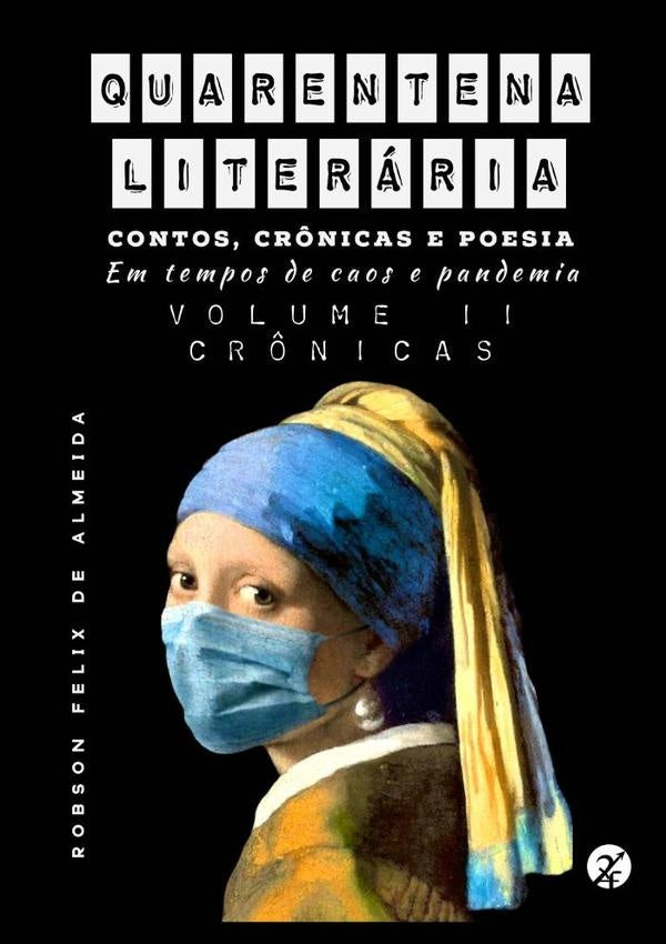 Quarentena Literária - Contos, Crônicas E Poesia, Em Tempos De Caos E Pandemia - Volume 2 - Crônicas | Robson Felix De Almeida