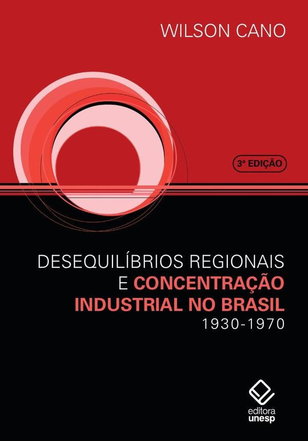 Desequilíbrios regionais e concentração industrial no Brasil - 3ª edição | Wilson Cano
