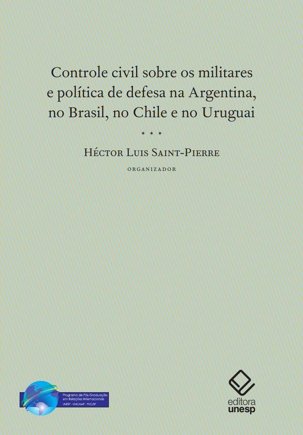 Controle civil sobre os militares e política de defesa na Argentina, no Brasil, no Chile e no Urugua | Hector Luís Saint-Pierre