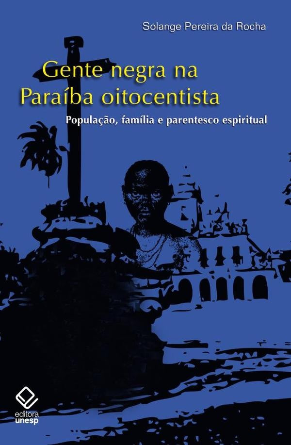 Gente negra na Paraíba oitocentista | Solange Pereira Rocha