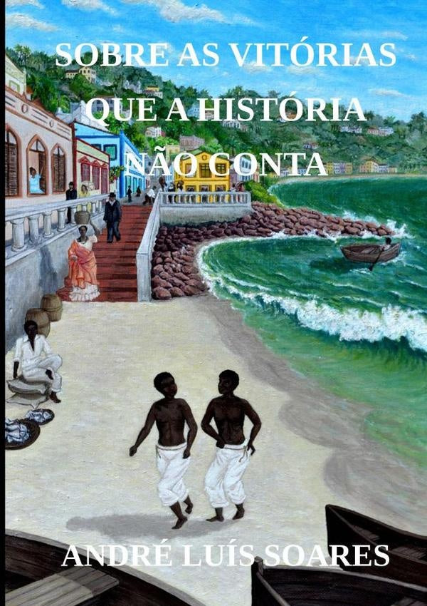 Sobre As Vitórias Que A História Não Conta | André Luís Soares