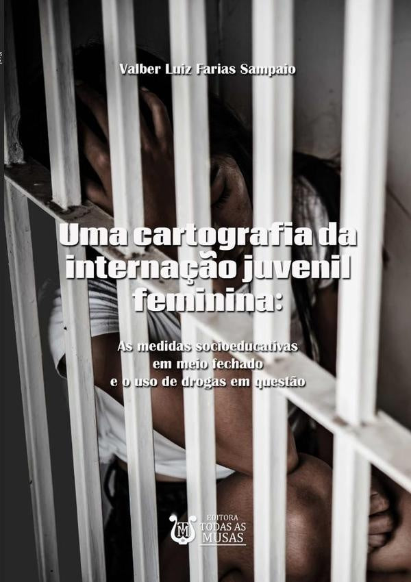 Uma Cartografia Da Internação Juvenil Feminina | Valber Luiz Farias Sampaio