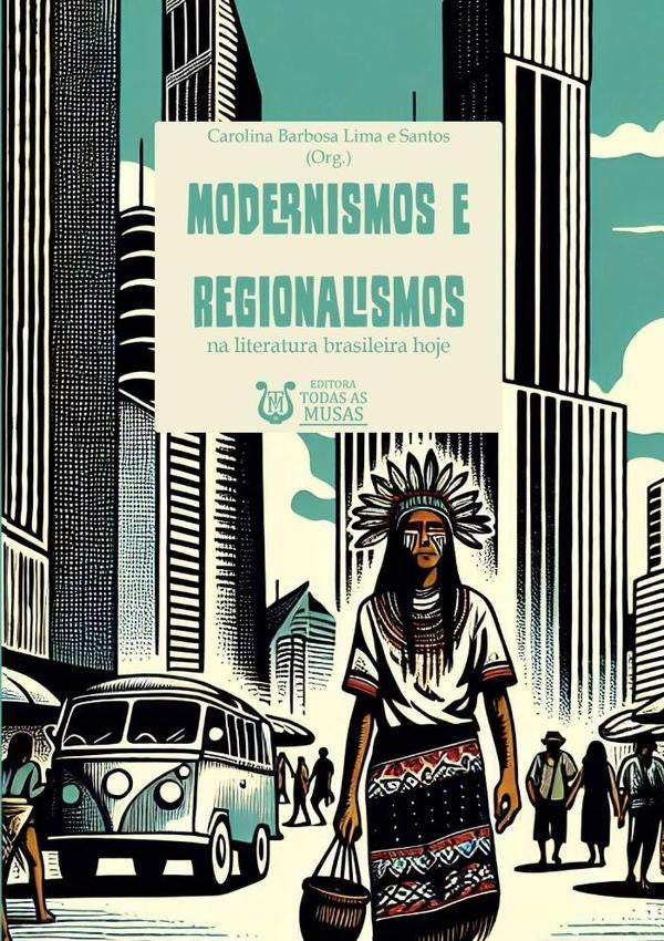 Modernismos E Regionalismos Na Literatura Brasileira Hoje | Carolina Barbosa Lima E Santos (org.)