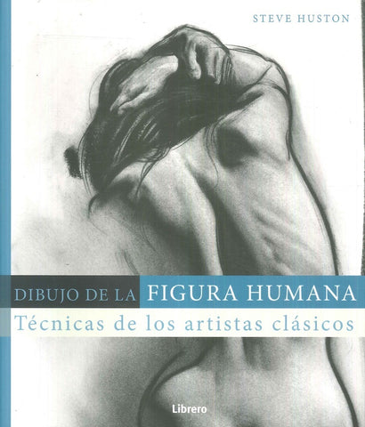 DIBUJO DE LA FIGURA HUMANA. TECNICAS DE LOS ARTISTAS CLASICOS | STEVE HUSTON