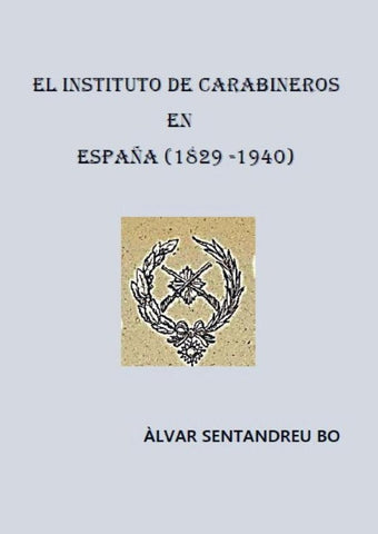 El instituto de carabineros en españa (1829-1940)  | Àlvar  Sentandreu Bo
