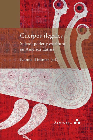 Cuerpos ilegales. Sujeto, poder y escritura en América Latina | Nanne Timmer