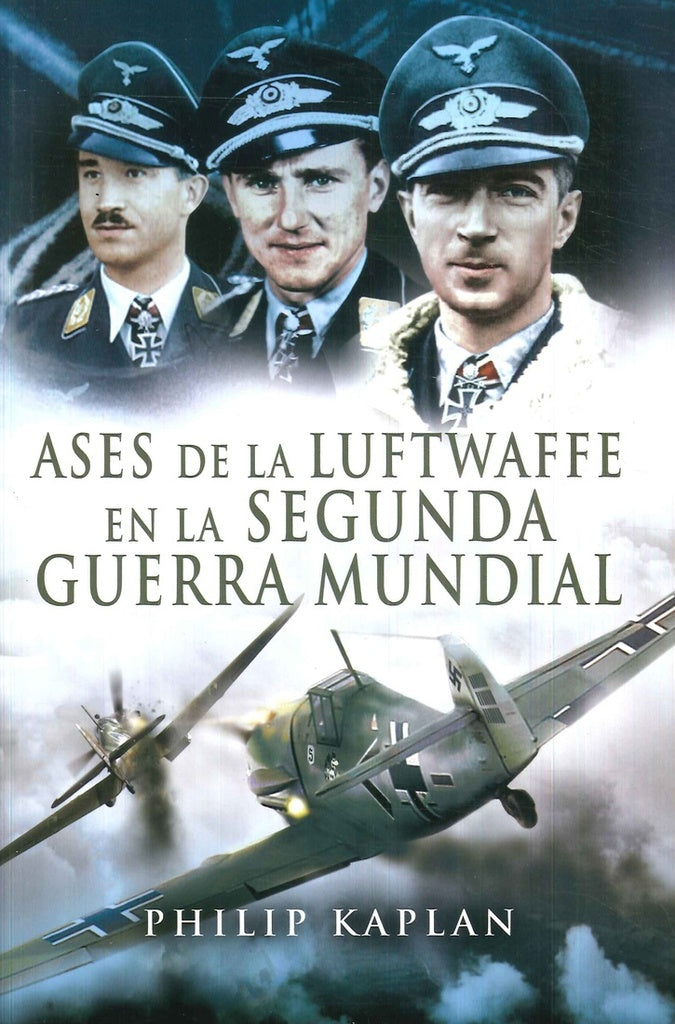 ASES DE LA LUFTWAFFE EN LA SEGUNDA GUERRA MUNDIAL.. | PHILIP KAPLAN
