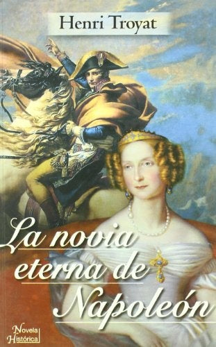 LA NOVIA ETERNA DE NAPOLEÓN.. | Henri Troyat