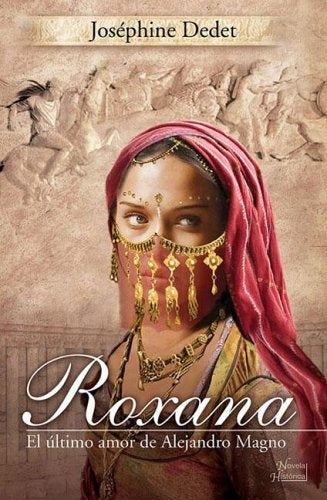 ROXANA, EL ULTIMO AMOR DE ALEJANDRO MAGNO.. | Josephine Dedet