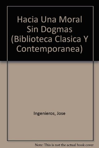 HACIA UNA MORAL SIN DOGMAS.. | JOSÉ INGEGNIEROS