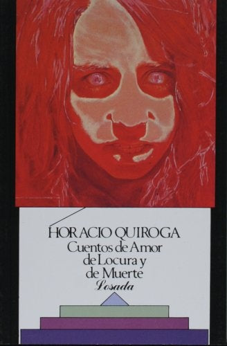 CUENTOS DE AMOR DE LOCURA Y DE MUERTE | Horacio Quiroga