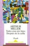 TODOS ERAN MIS HIJOS. DESPUÉS DE LA CAÍDA.. | Arthur Miller